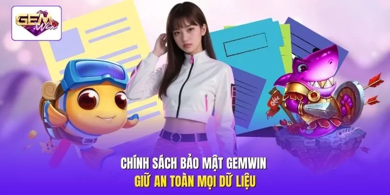 Chính sách bảo mật Gemwin giữ an toàn mọi dữ liệu