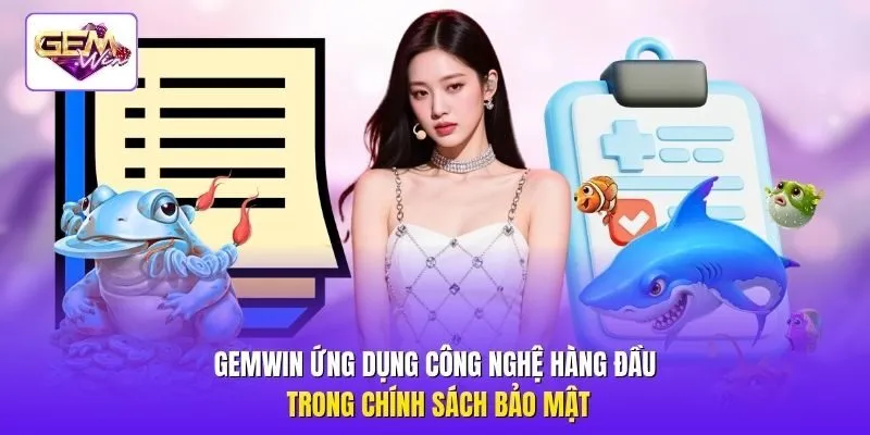 Gemwin ứng dụng công nghệ hàng đầu trong chính sách bảo mật