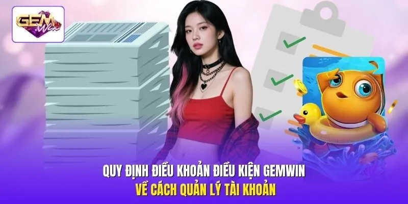 Quy định điều khoản điều kiện Gemwin về cách quản lý tài khoản