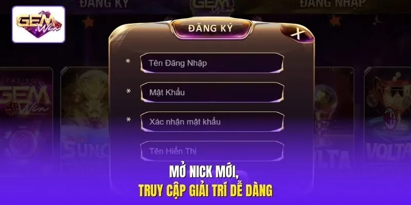 Mở nick mới, truy cập giải trí dễ dàng