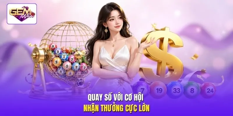 Quay số với cơ hội nhận thưởng cực lớn